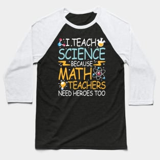 I Teach Science Because Math Teachers Need Heroes Too Baseball T-Shirt